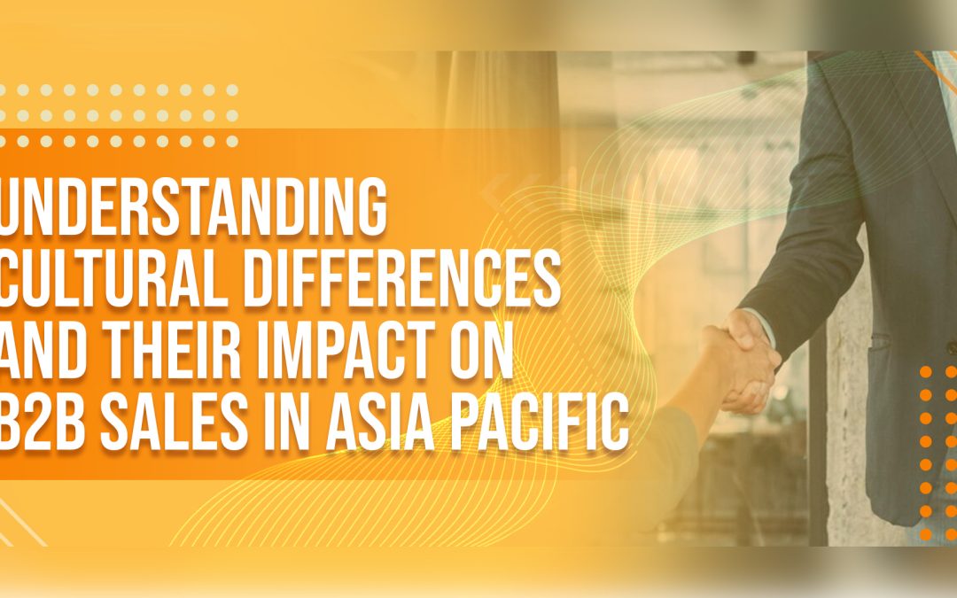 Understanding Cultural Differences and their Impact on B2B Sales in Asia Pacific